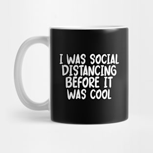 I Was Social Distancing Before It Was Cool Mug